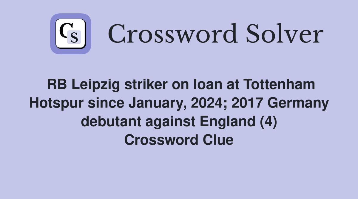 RB Leipzig striker on loan at Tottenham Hotspur since January, 2024; 2017 Germany debutant against England (4) Crossword Clue