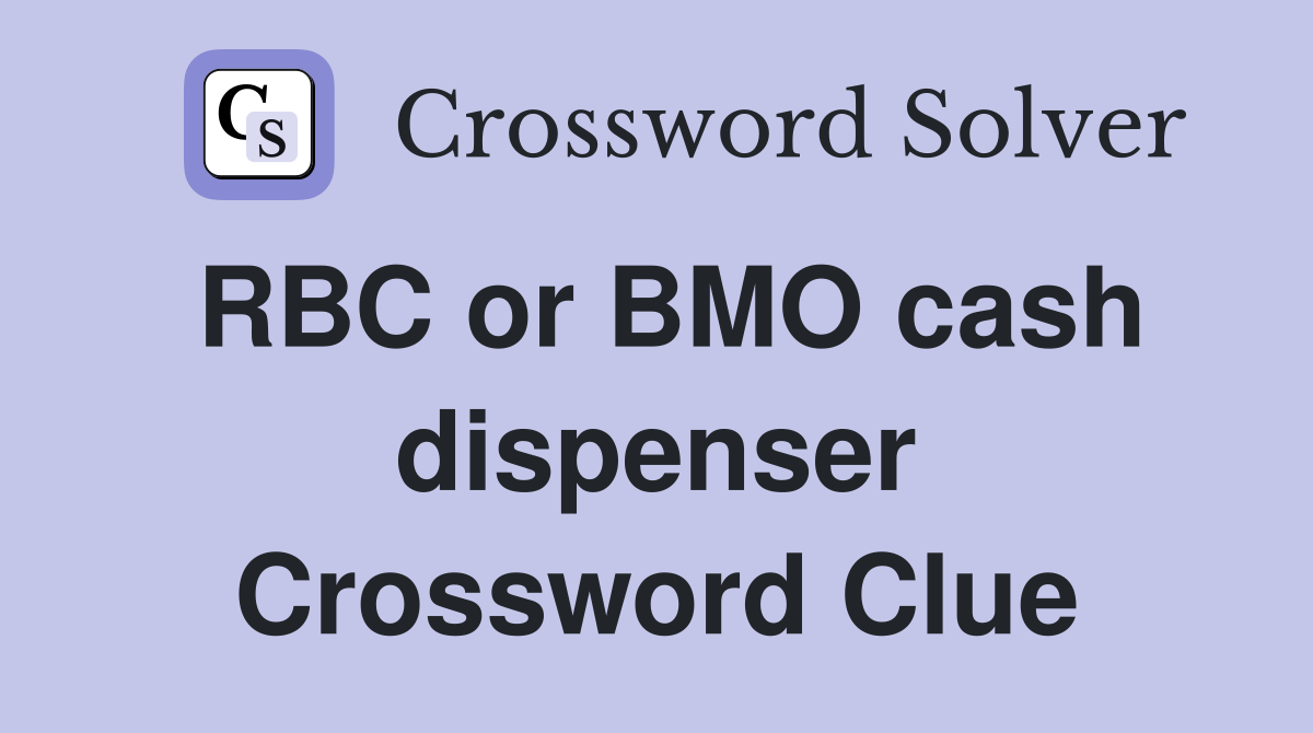 RBC or BMO cash dispenser Crossword Clue