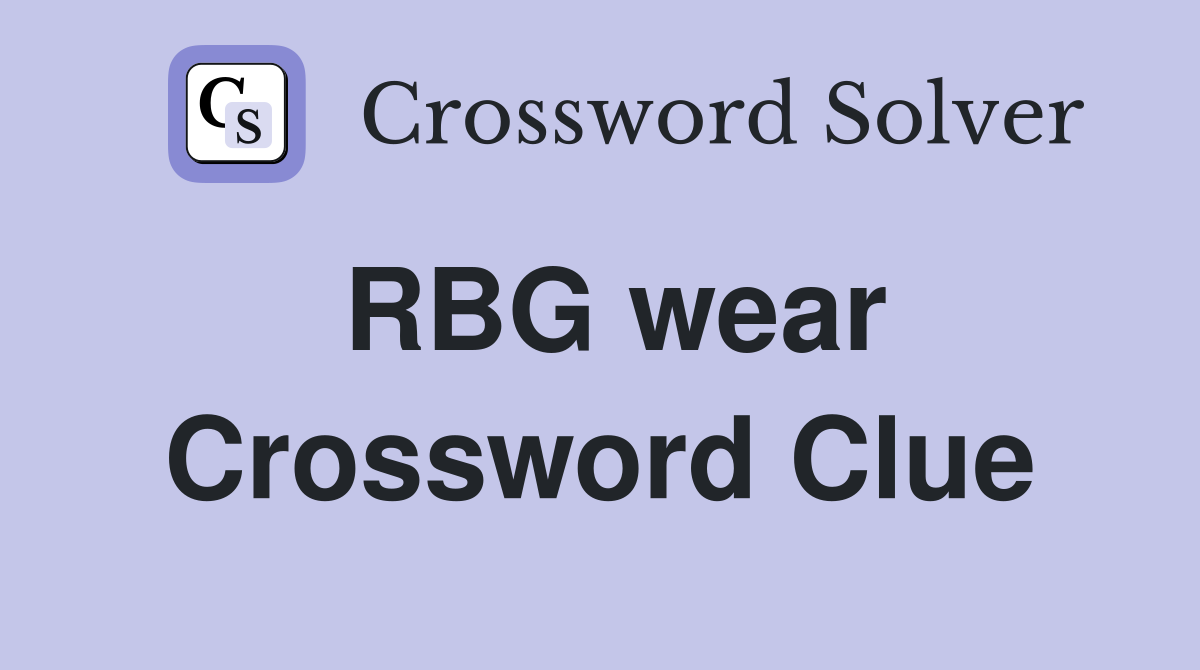 RBG wear Crossword Clue