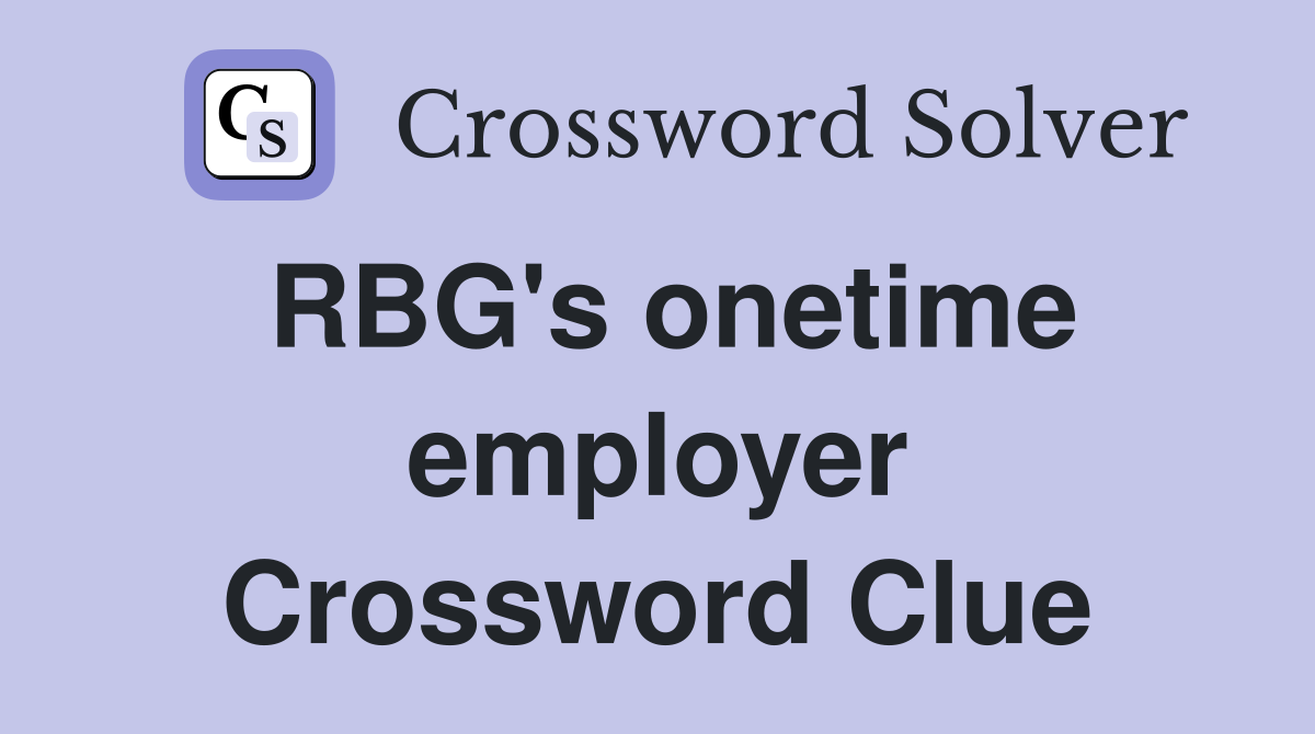 RBG's onetime employer Crossword Clue
