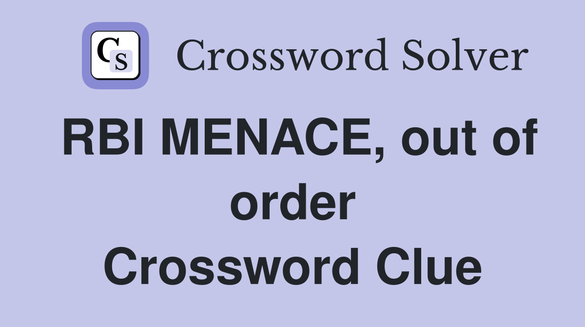 RBI MENACE, out of order Crossword Clue
