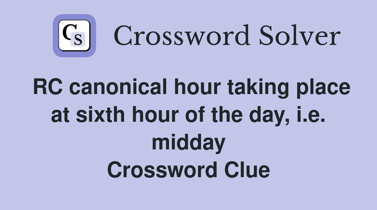 RC canonical hour taking place at sixth hour of the day, i.e. midday Crossword Clue