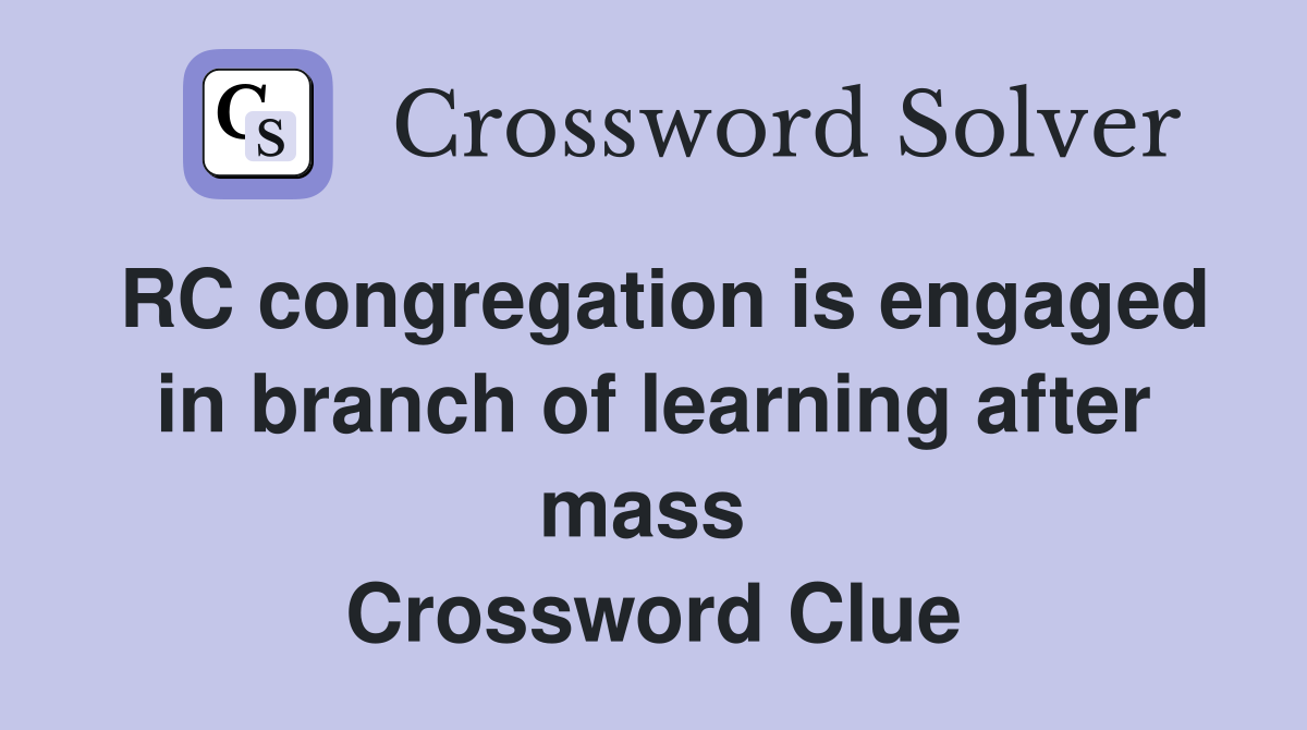 RC congregation is engaged in branch of learning after mass  Crossword Clue