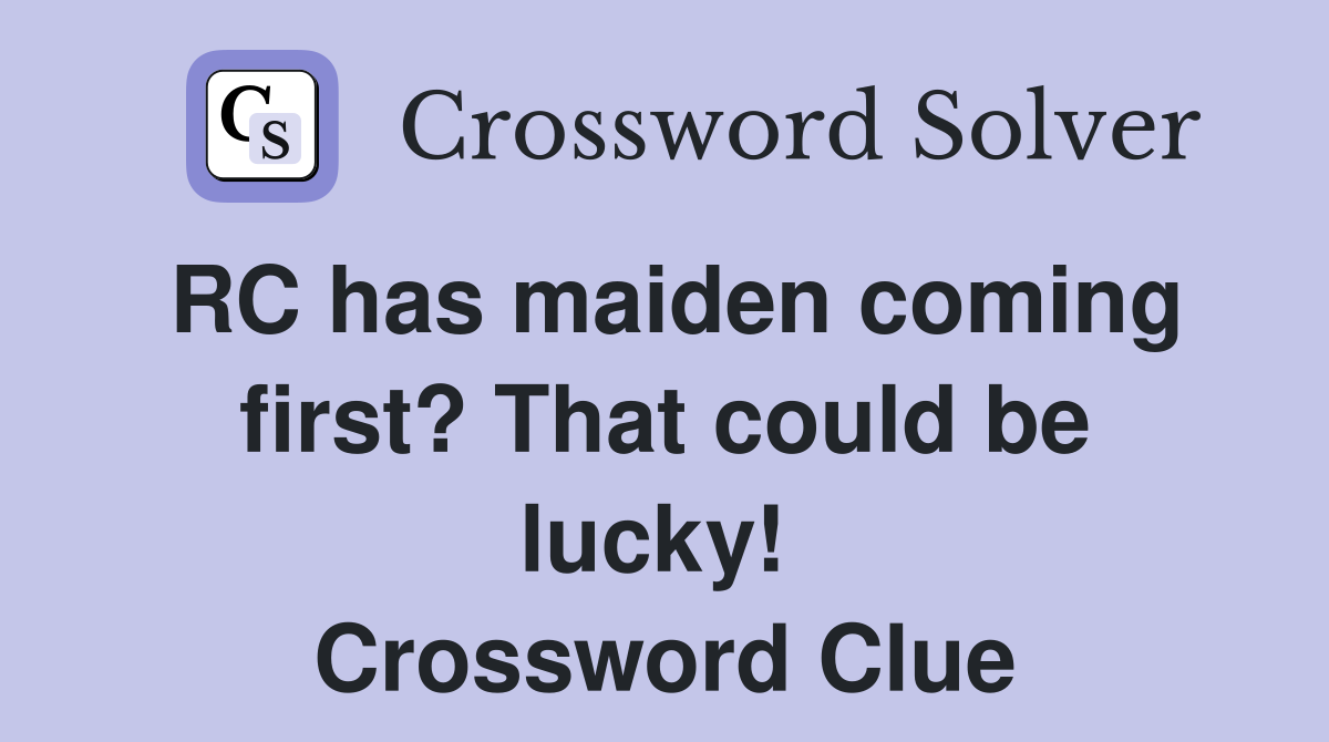 RC has maiden coming first? That could be lucky!  Crossword Clue