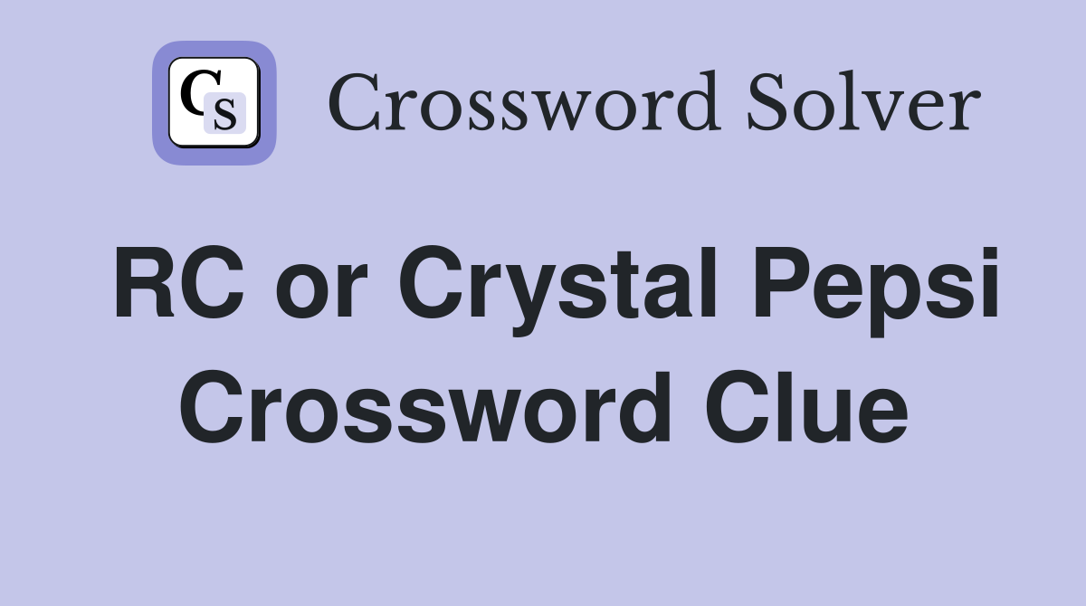 RC or Crystal Pepsi Crossword Clue