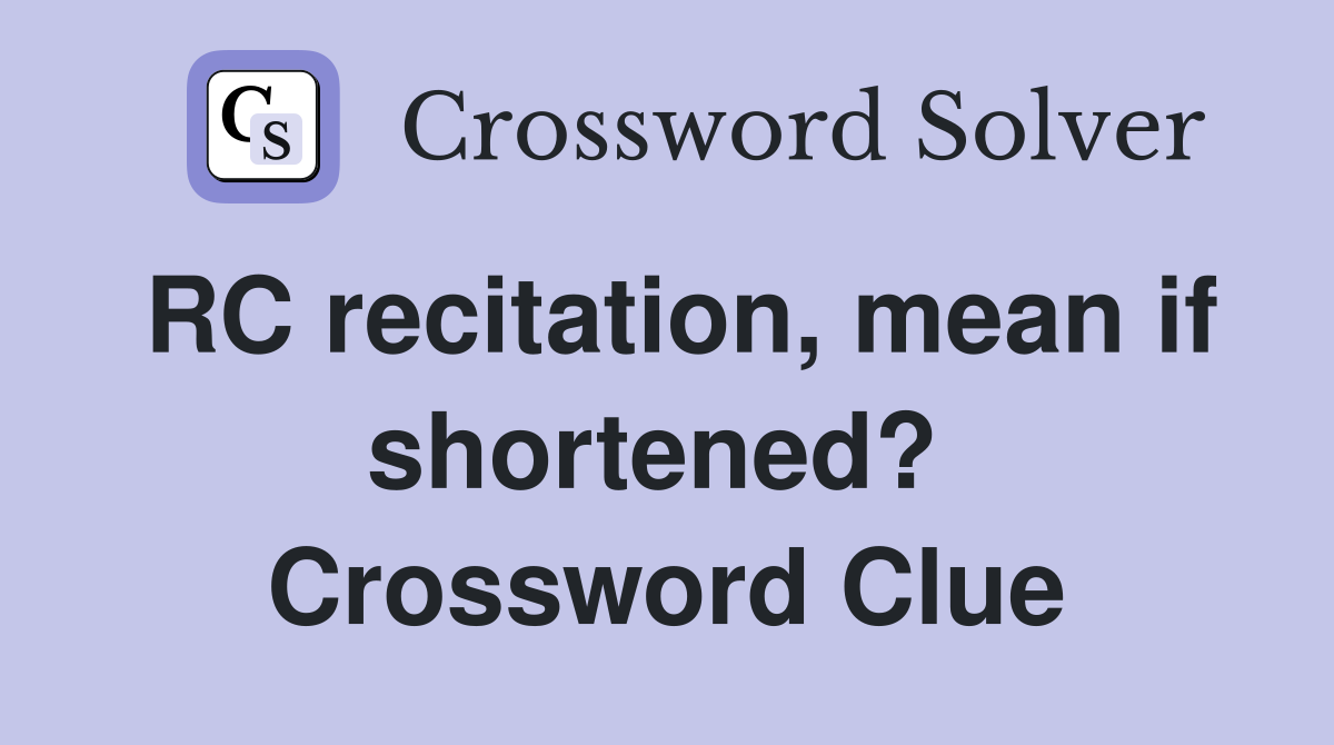 RC recitation, mean if shortened?  Crossword Clue