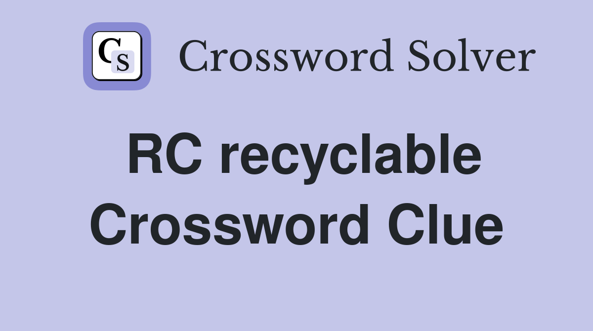 RC recyclable Crossword Clue