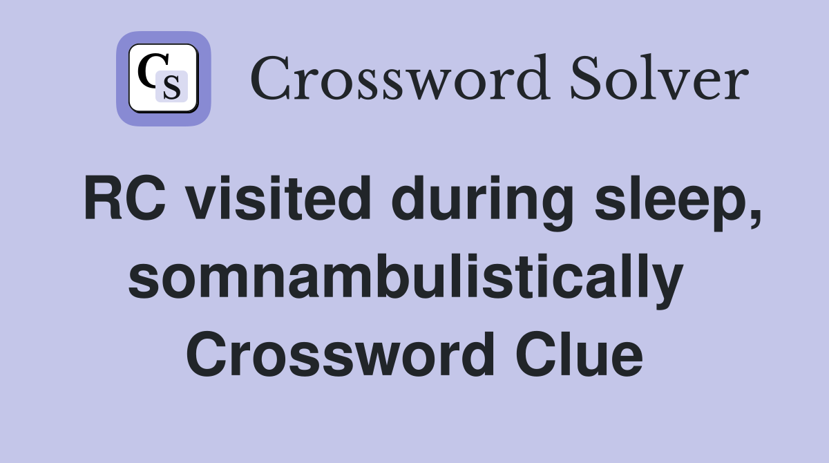 RC visited during sleep, somnambulistically  Crossword Clue