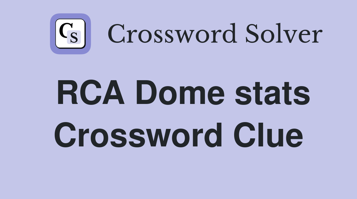 RCA Dome stats Crossword Clue