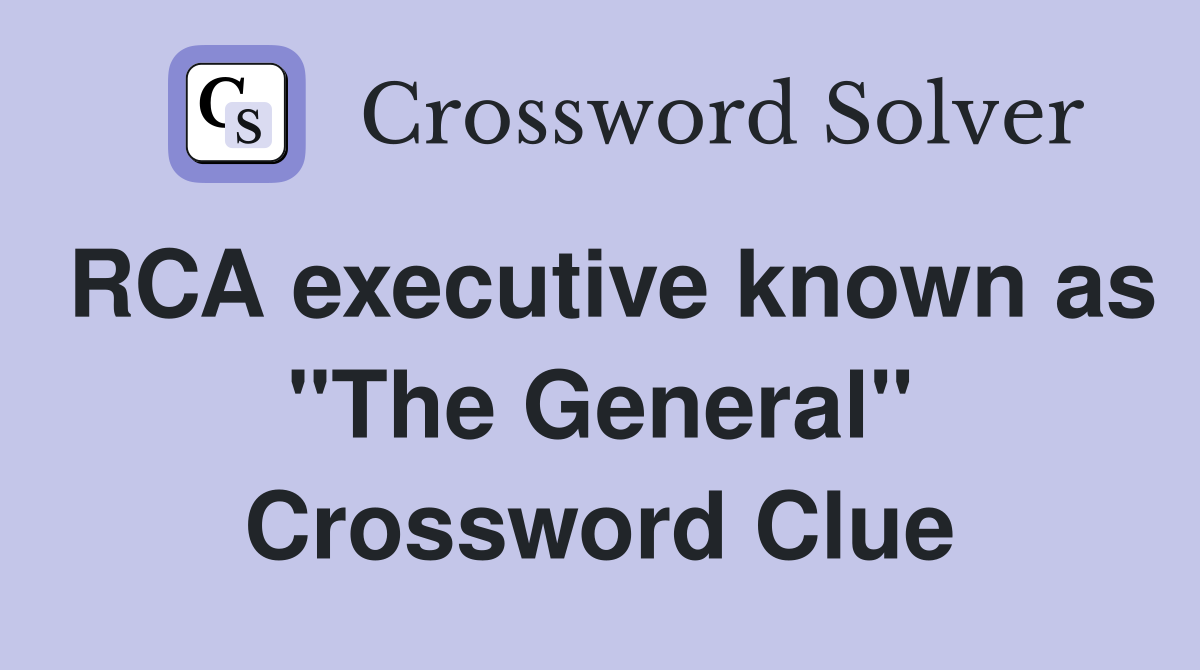 RCA executive known as "The General" Crossword Clue
