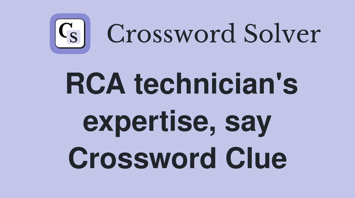RCA technician's expertise, say Crossword Clue