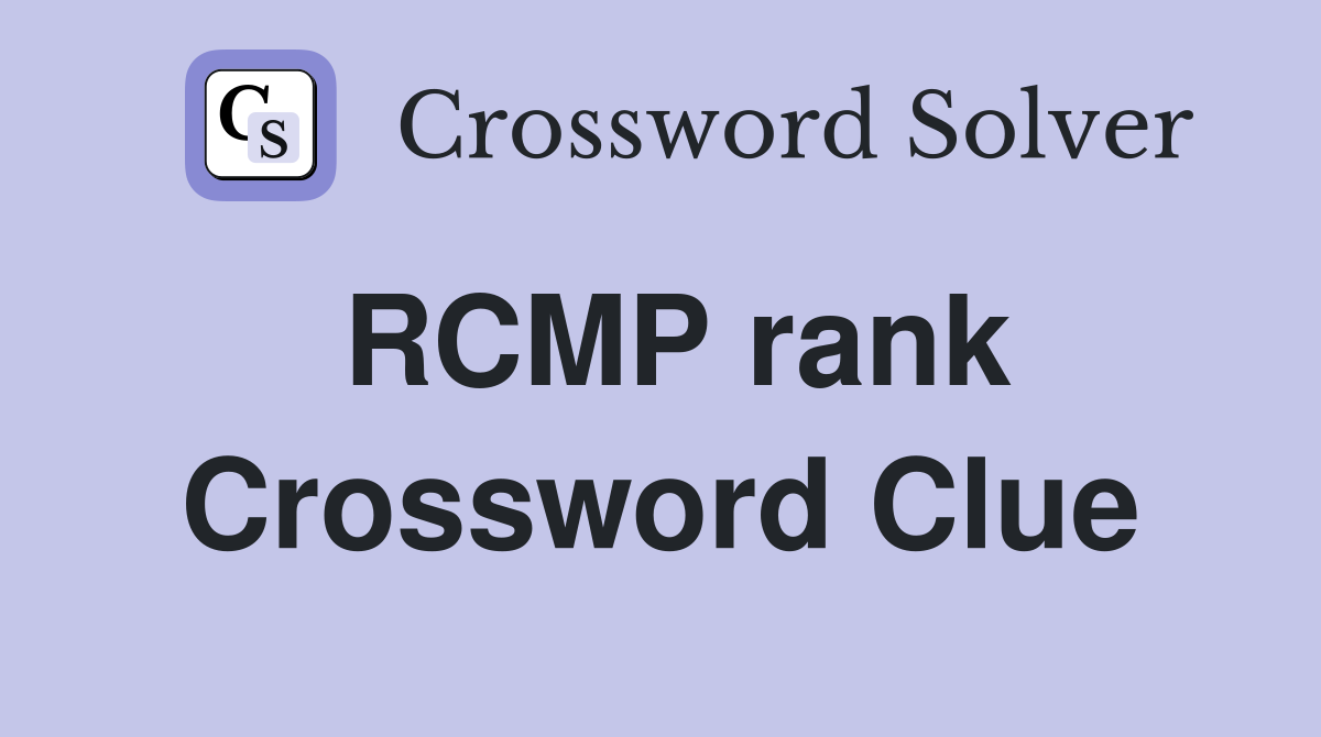 RCMP rank Crossword Clue