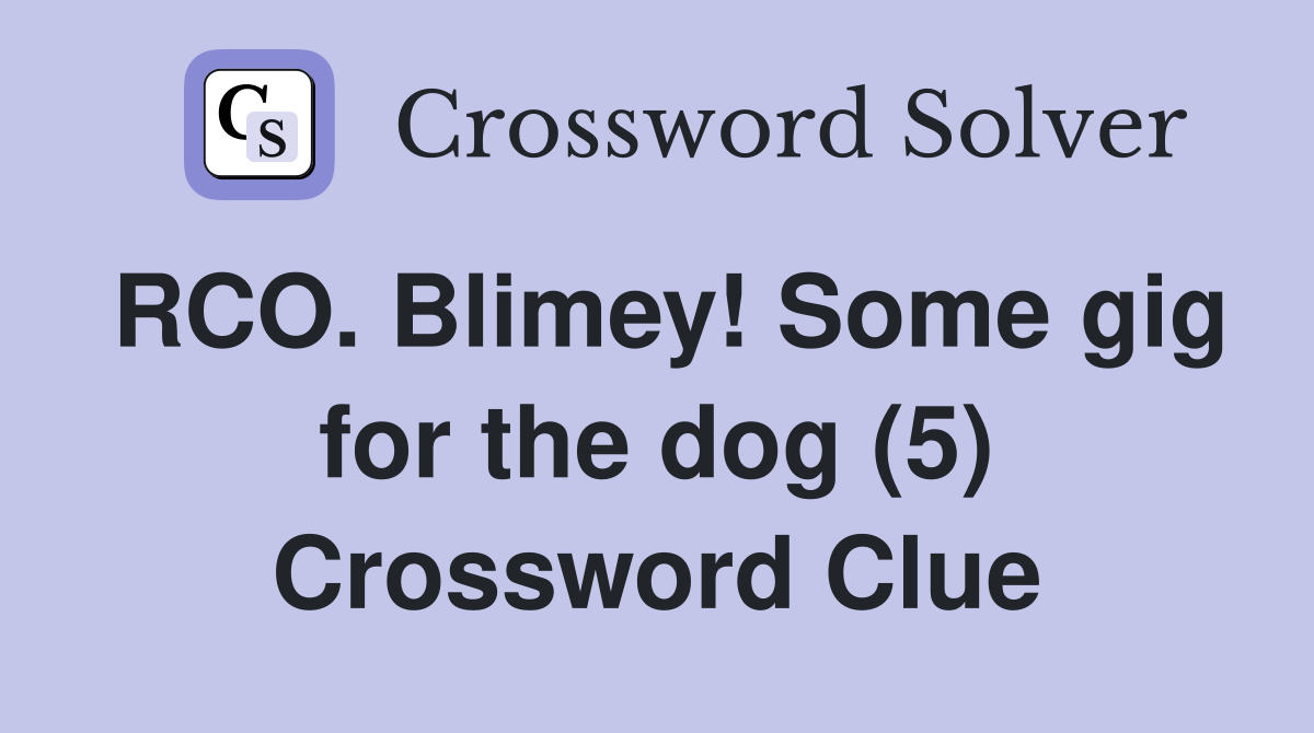 RCO. Blimey! Some gig for the dog (5) Crossword Clue