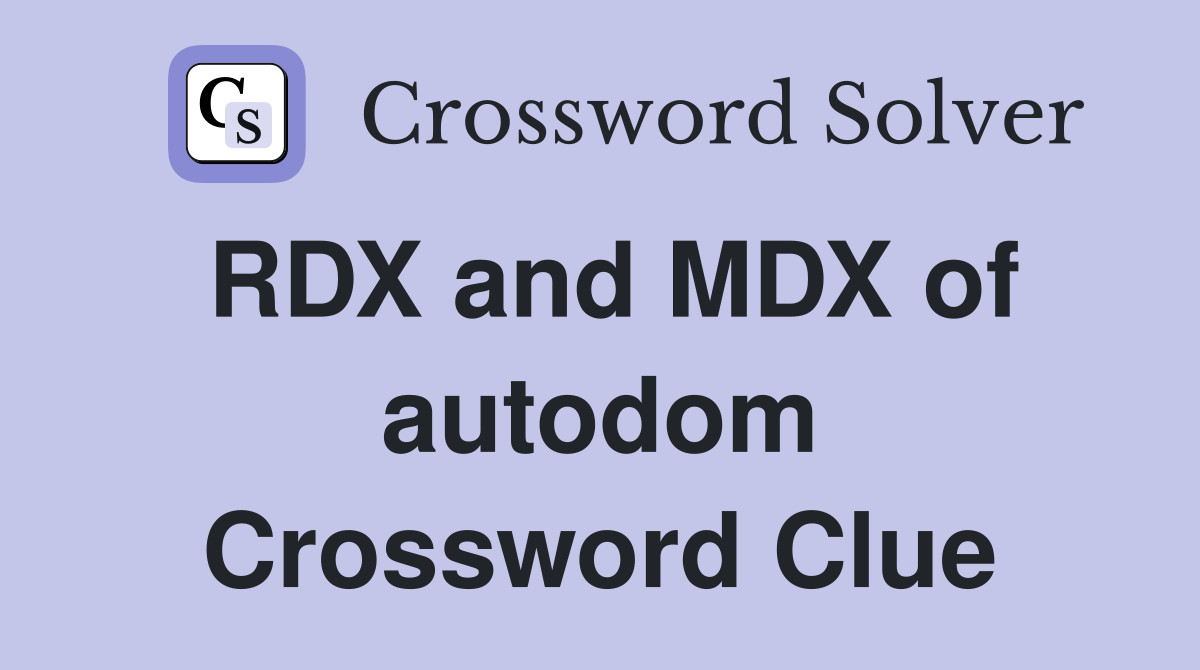 RDX and MDX of autodom Crossword Clue