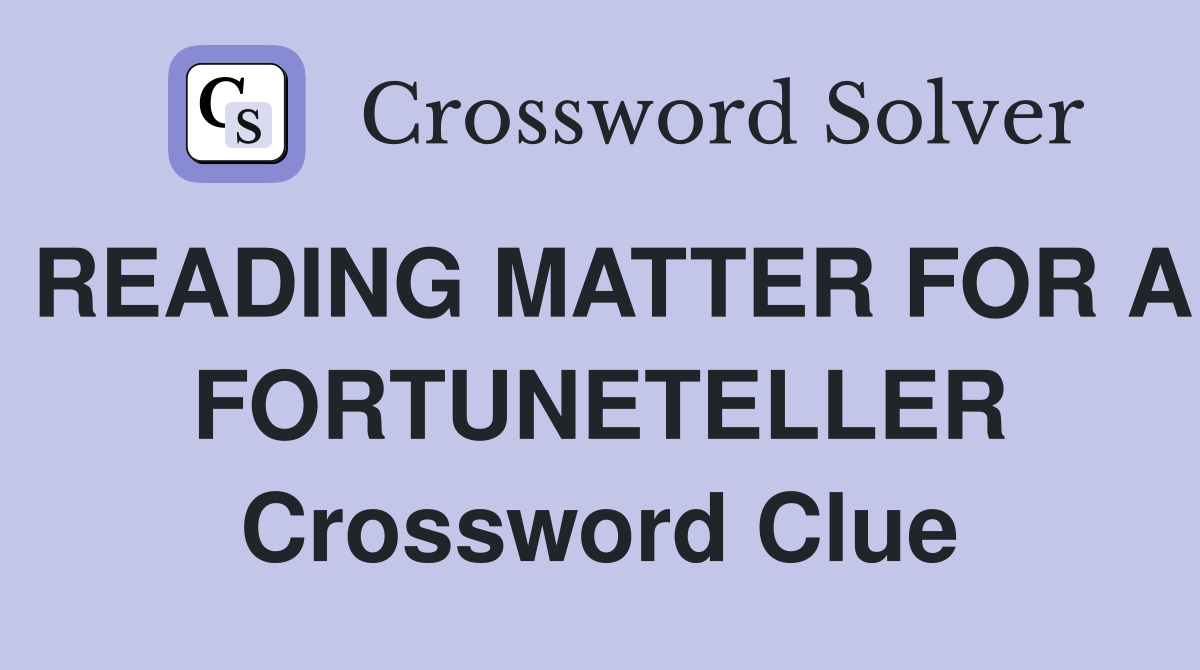 READING MATTER FOR A FORTUNETELLER Crossword Clue
