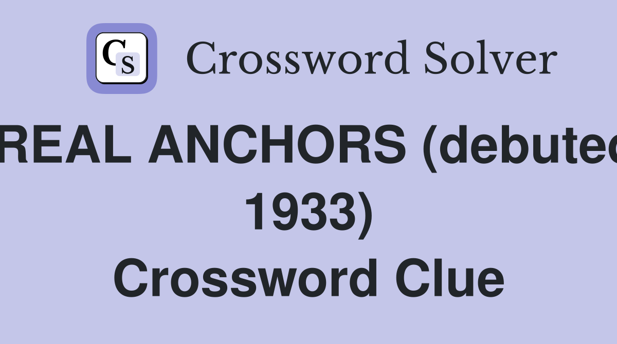 REAL ANCHORS (debuted 1933) Crossword Clue