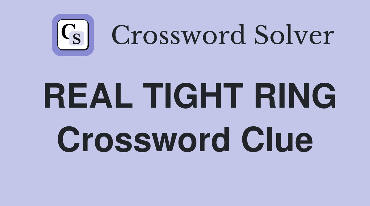 REAL TIGHT RING Crossword Clue