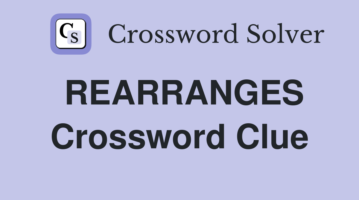 REARRANGES Crossword Clue