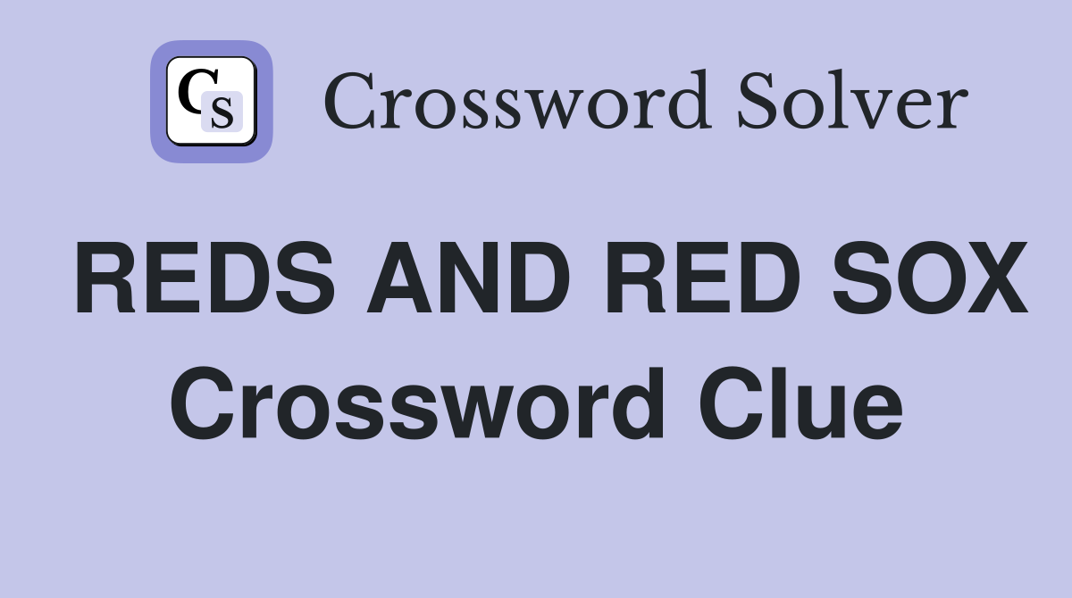 REDS AND RED SOX Crossword Clue