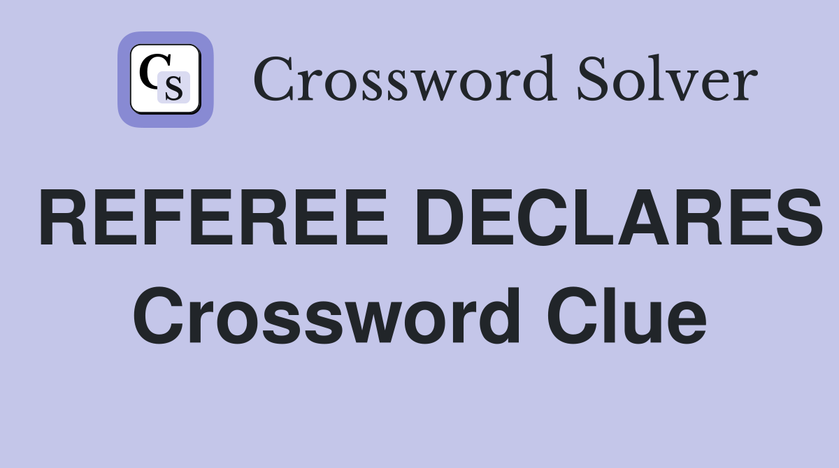 REFEREE DECLARES Crossword Clue