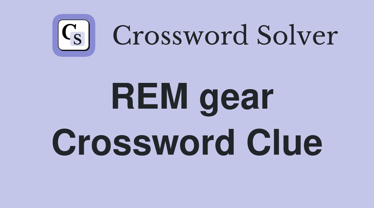REM gear Crossword Clue