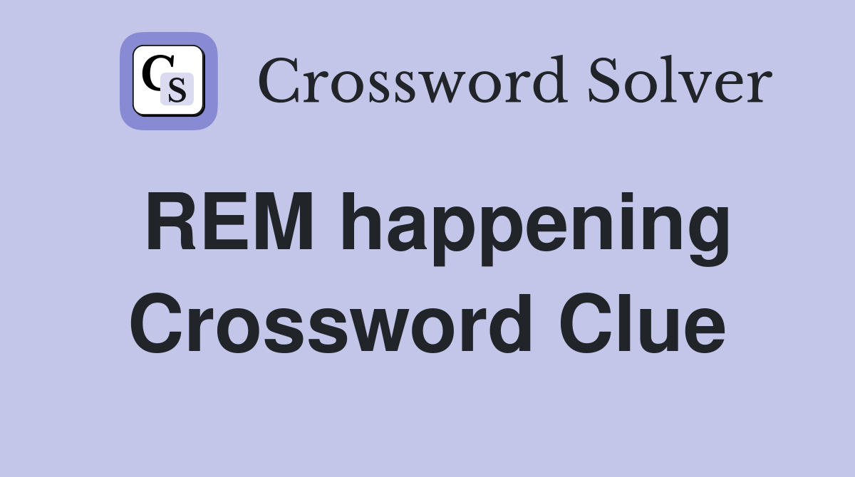 REM happening Crossword Clue