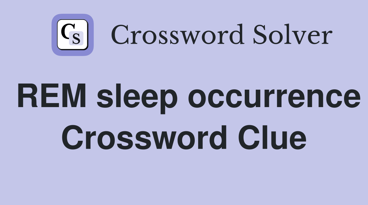 REM sleep occurrence Crossword Clue