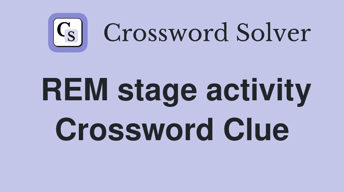 REM stage activity Crossword Clue