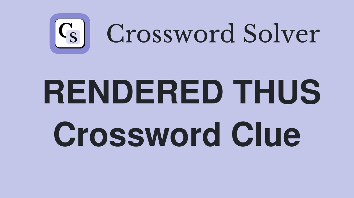 RENDERED THUS Crossword Clue