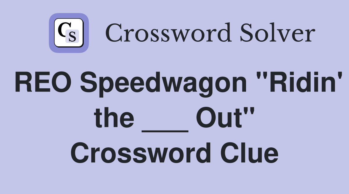 REO Speedwagon "Ridin' the ___ Out" Crossword Clue