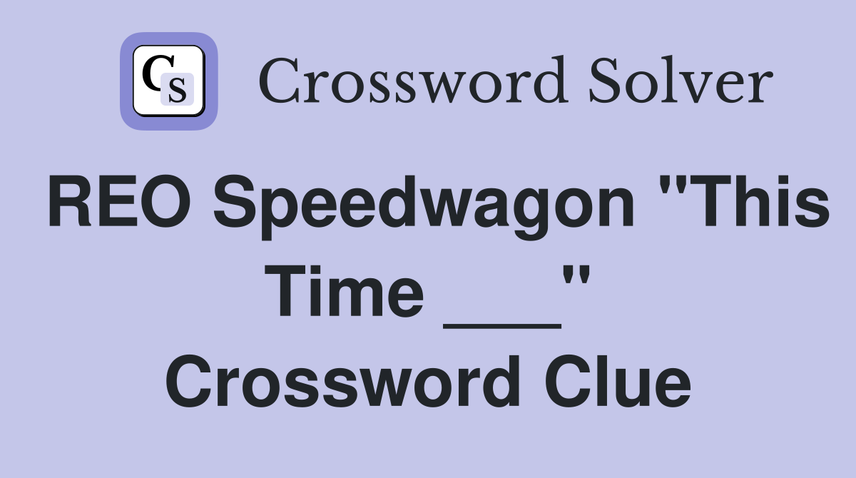 REO Speedwagon "This Time ___" Crossword Clue