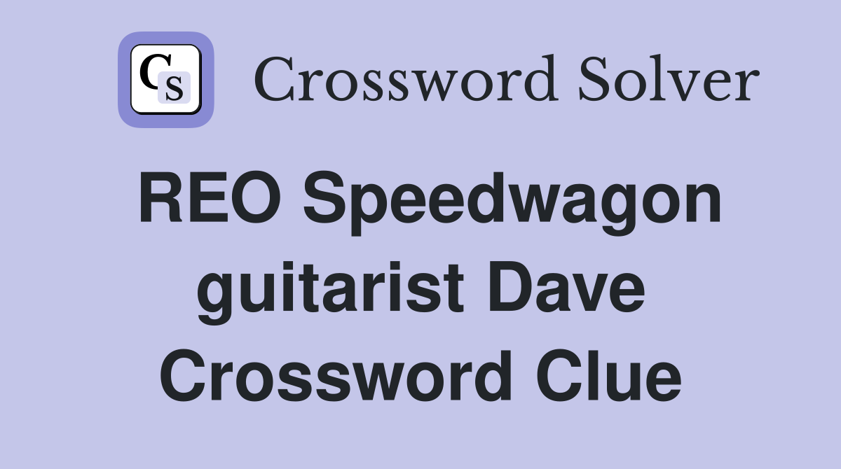 REO Speedwagon guitarist Dave Crossword Clue