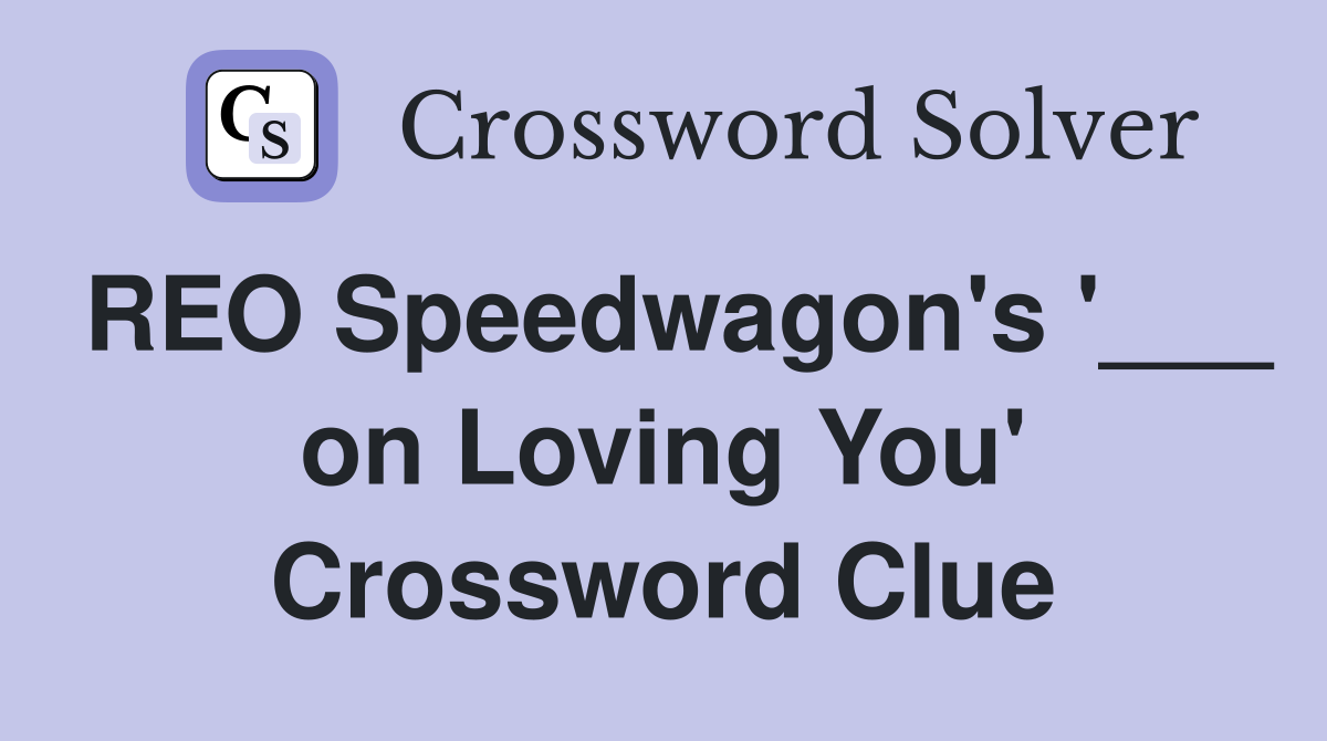 REO Speedwagon's '___ on Loving You' Crossword Clue
