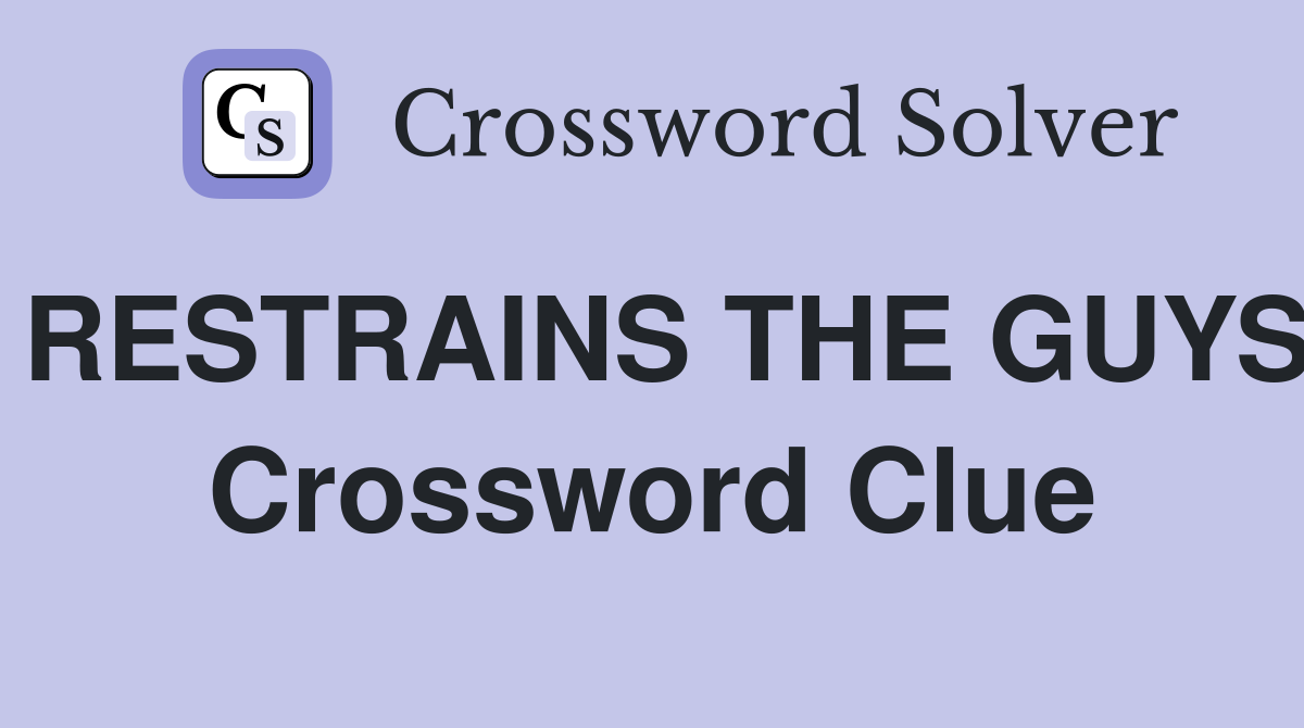 RESTRAINS THE GUYS Crossword Clue