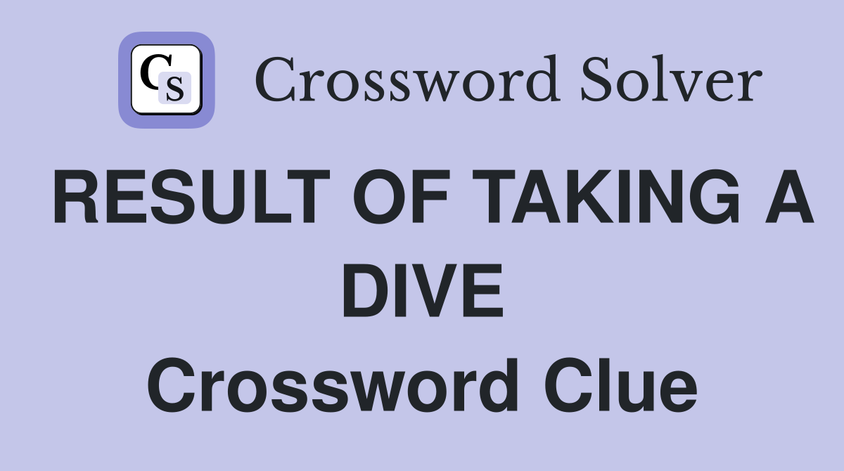 RESULT OF TAKING A DIVE Crossword Clue
