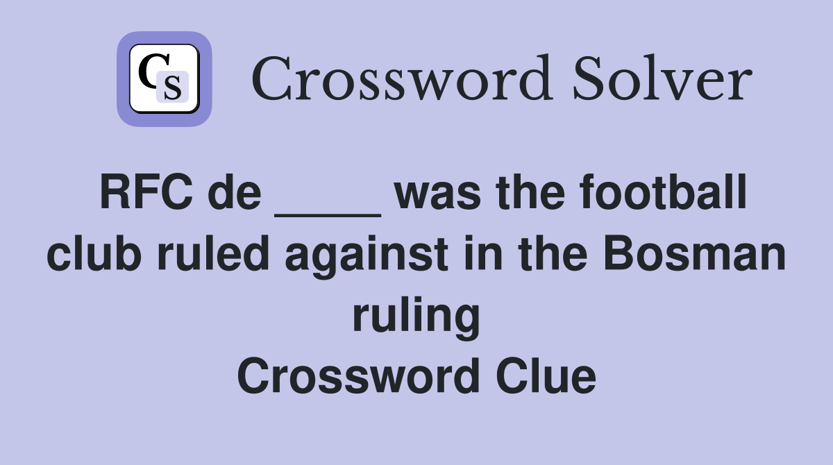 RFC de ____ was the football club ruled against in the Bosman ruling Crossword Clue