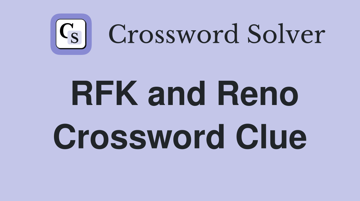 RFK and Reno Crossword Clue