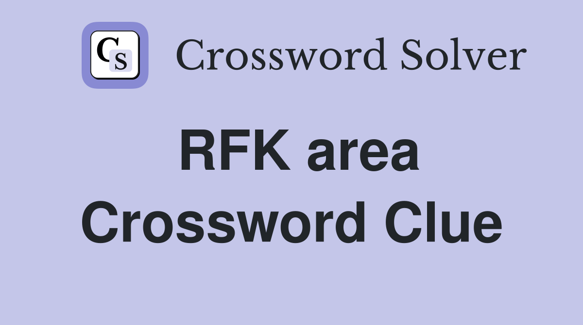RFK area Crossword Clue