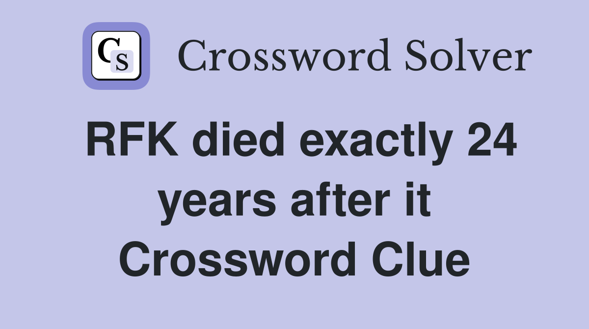 RFK died exactly 24 years after it Crossword Clue