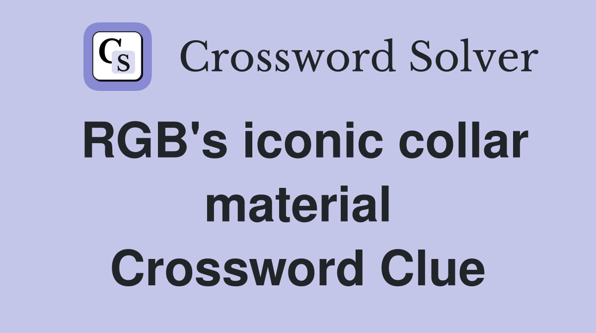 RGB's iconic collar material Crossword Clue