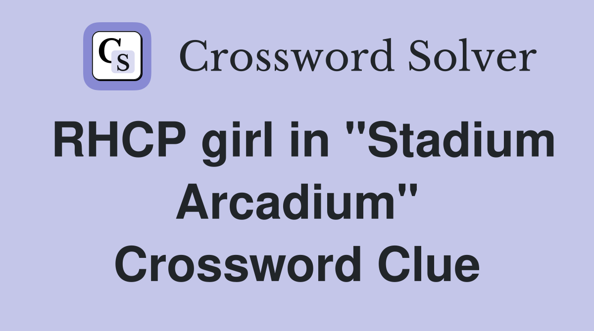 RHCP girl in "Stadium Arcadium" Crossword Clue