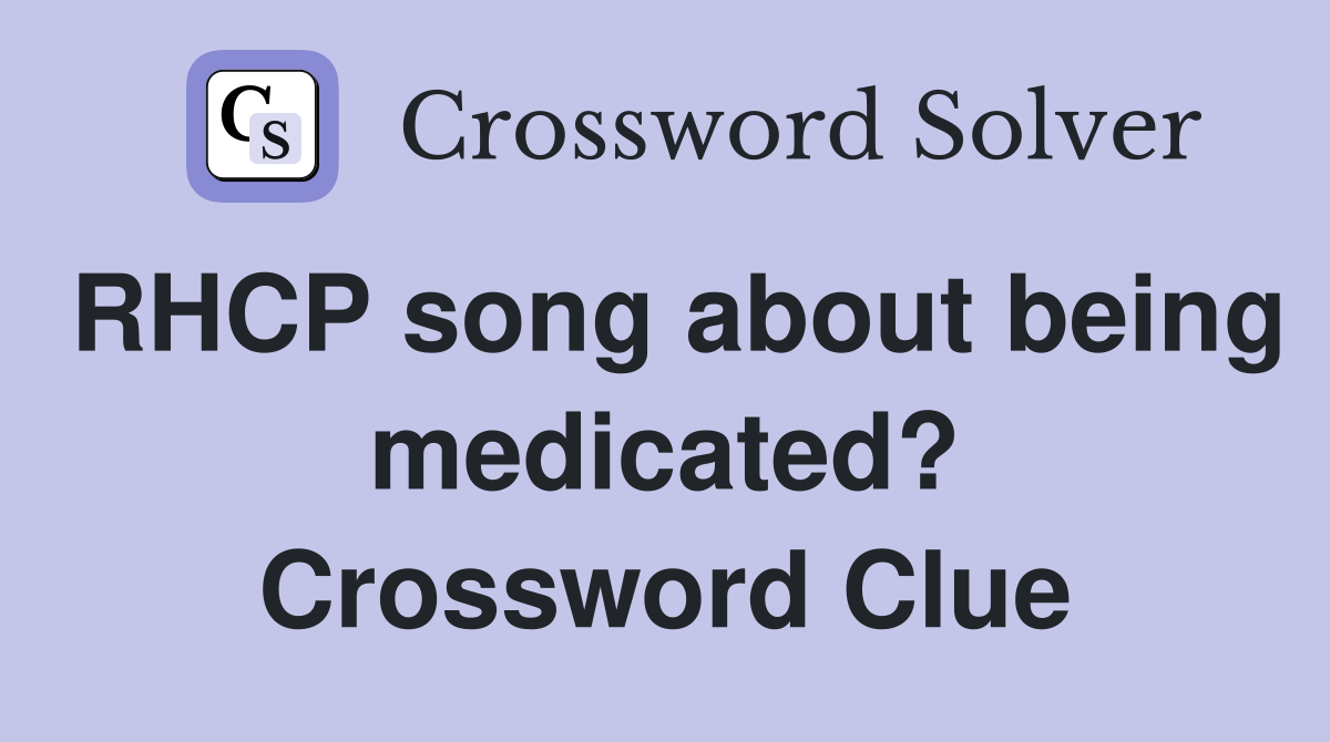 RHCP song about being medicated? Crossword Clue