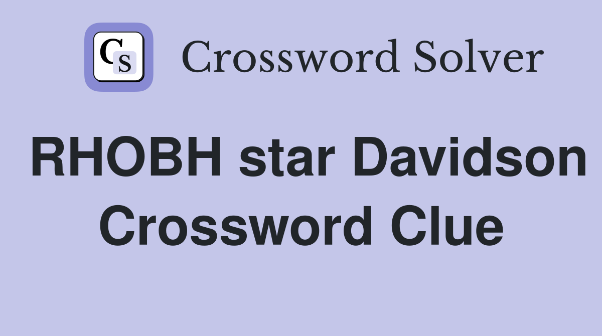 RHOBH star Davidson Crossword Clue