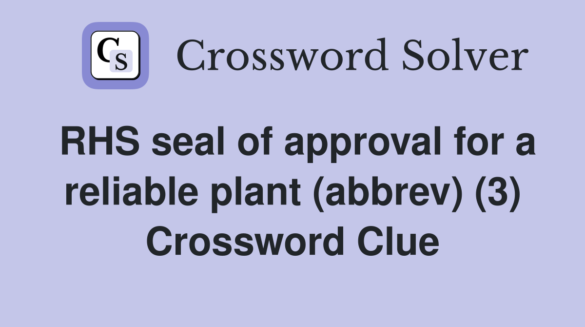 RHS seal of approval for a reliable plant (abbrev) (3) Crossword Clue