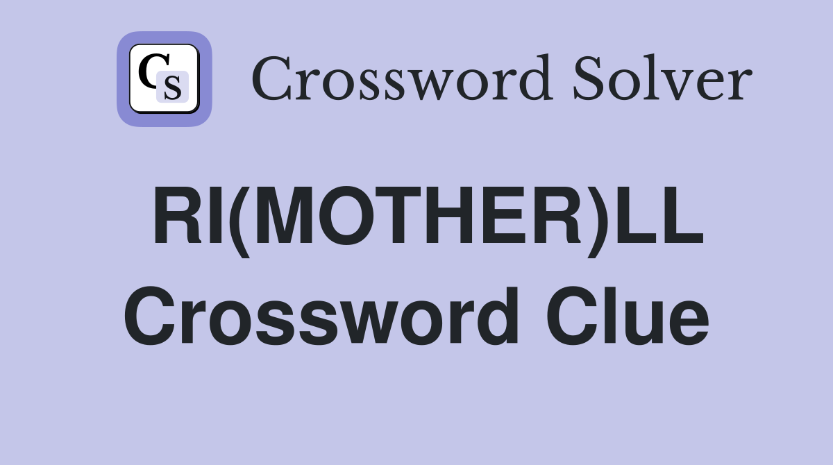 RI(MOTHER)LL Crossword Clue