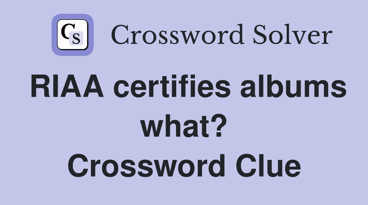 RIAA certifies albums what? Crossword Clue