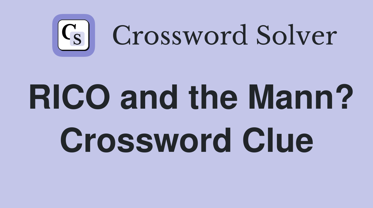 RICO and the Mann? Crossword Clue