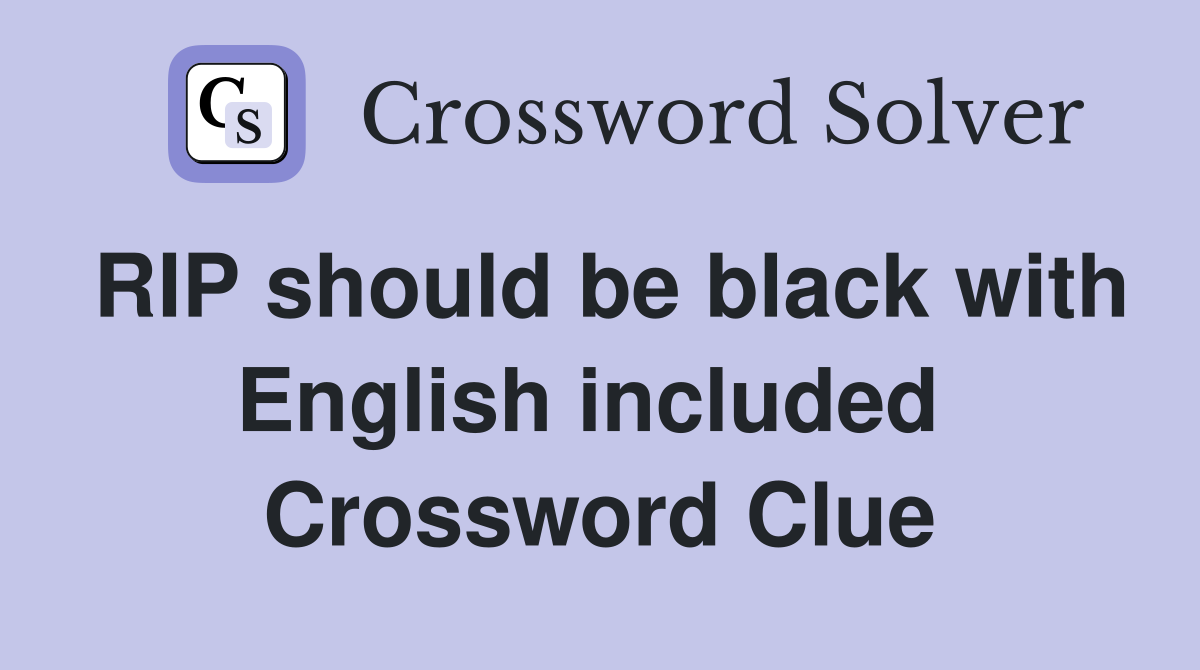 RIP should be black with English included  Crossword Clue