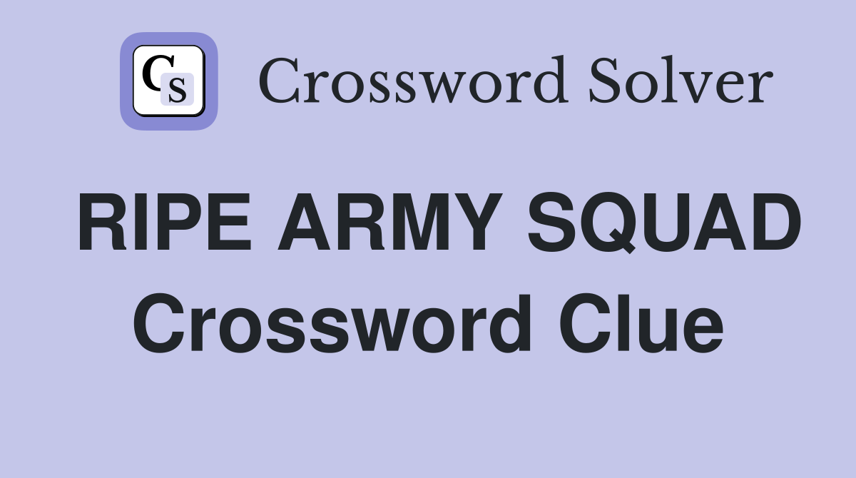 RIPE ARMY SQUAD Crossword Clue