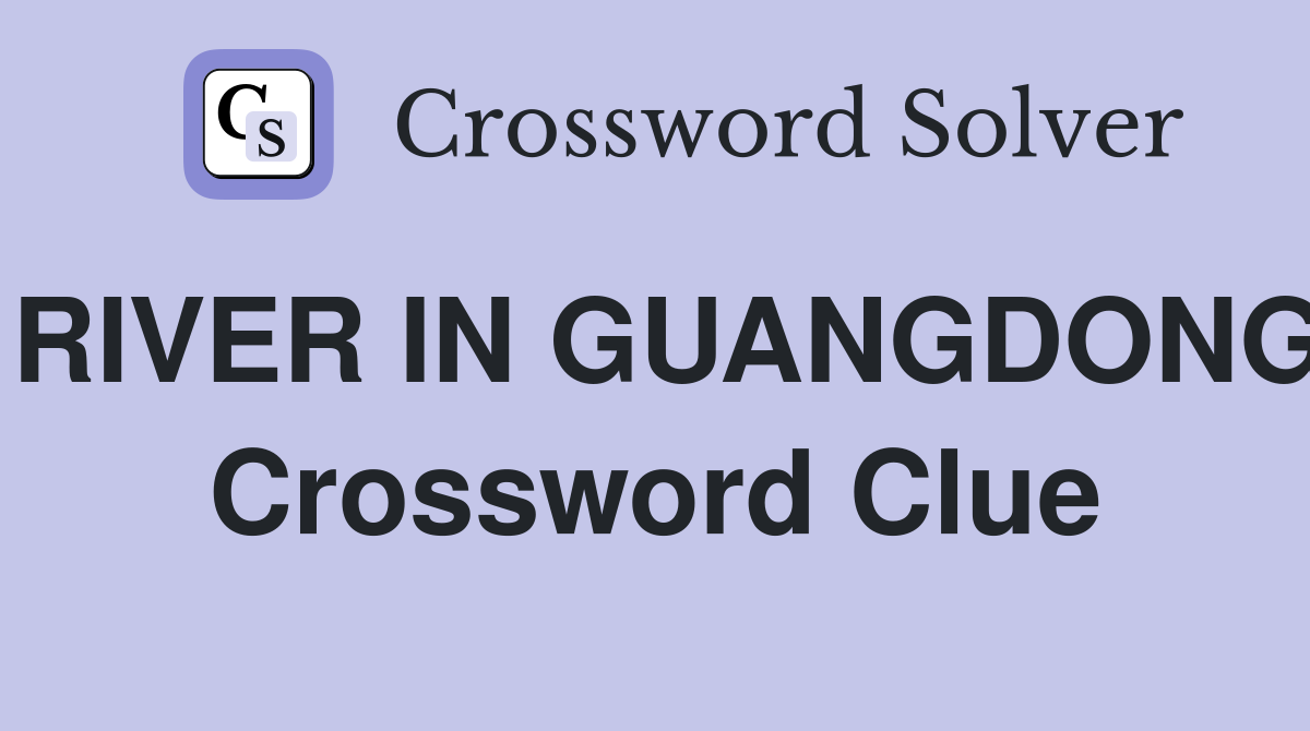 RIVER IN GUANGDONG Crossword Clue